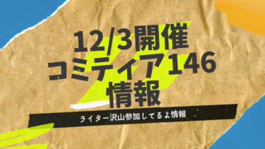 【ライター情報】12/3開催コミティア145情報【いっぱい】